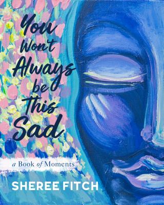 You won't always be this sad : a book of moments