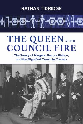 The queen at the council fire : the Treaty of Niagara, reconciliation, and the dignified Crown in Canada