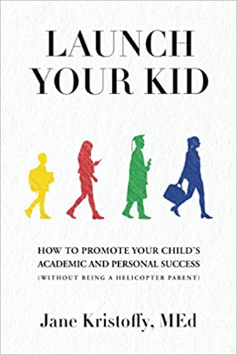 Launch your kid : how to promote your child’s academic and personal success (without being a helicopter parent)